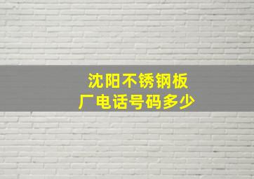 沈阳不锈钢板厂电话号码多少