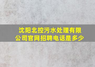 沈阳北控污水处理有限公司官网招聘电话是多少