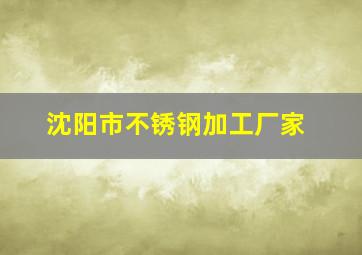 沈阳市不锈钢加工厂家