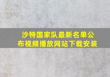 沙特国家队最新名单公布视频播放网站下载安装