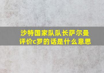 沙特国家队队长萨尔曼评价c罗的话是什么意思