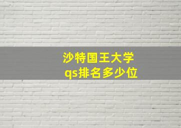 沙特国王大学qs排名多少位