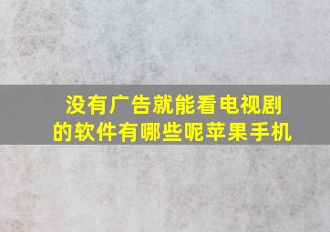 没有广告就能看电视剧的软件有哪些呢苹果手机