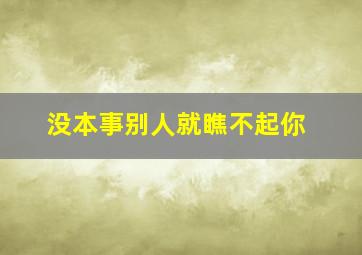 没本事别人就瞧不起你