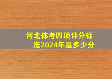 河北体考四项评分标准2024年是多少分