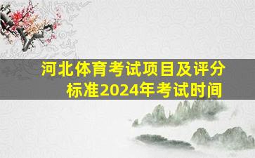 河北体育考试项目及评分标准2024年考试时间