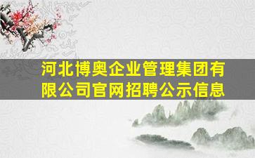 河北博奥企业管理集团有限公司官网招聘公示信息