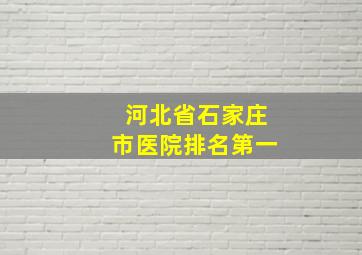 河北省石家庄市医院排名第一