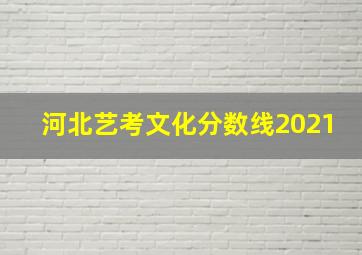 河北艺考文化分数线2021