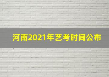 河南2021年艺考时间公布