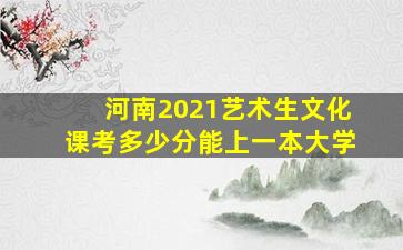 河南2021艺术生文化课考多少分能上一本大学