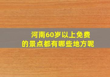 河南60岁以上免费的景点都有哪些地方呢