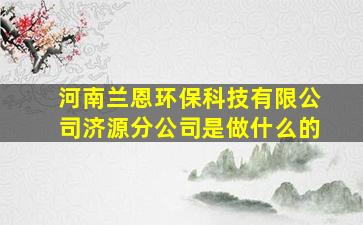 河南兰恩环保科技有限公司济源分公司是做什么的