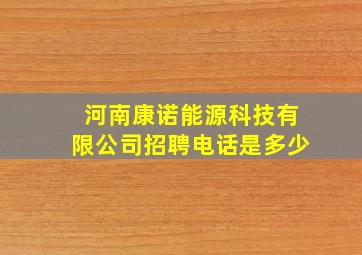 河南康诺能源科技有限公司招聘电话是多少