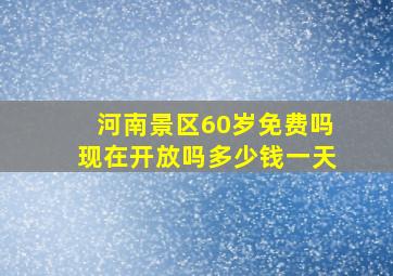 河南景区60岁免费吗现在开放吗多少钱一天