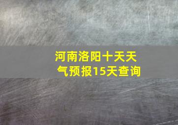 河南洛阳十天天气预报15天查询