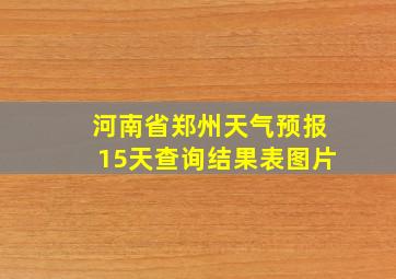 河南省郑州天气预报15天查询结果表图片