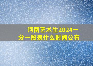 河南艺术生2024一分一段表什么时间公布