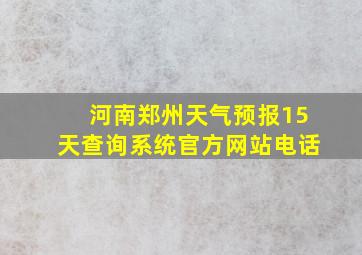 河南郑州天气预报15天查询系统官方网站电话