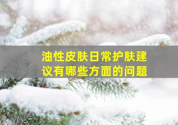 油性皮肤日常护肤建议有哪些方面的问题