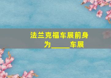 法兰克福车展前身为_____车展