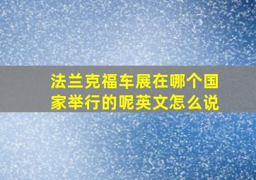 法兰克福车展在哪个国家举行的呢英文怎么说