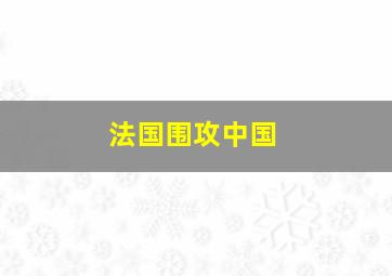 法国围攻中国