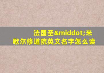 法国圣·米歇尔修道院英文名字怎么读