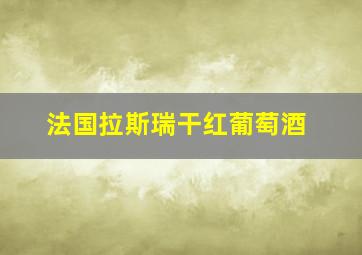 法国拉斯瑞干红葡萄酒