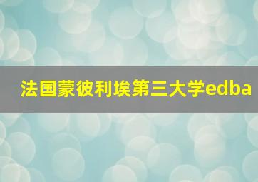 法国蒙彼利埃第三大学edba