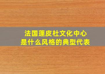 法国蓬皮杜文化中心是什么风格的典型代表