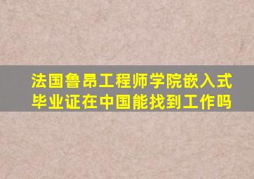 法国鲁昂工程师学院嵌入式毕业证在中国能找到工作吗