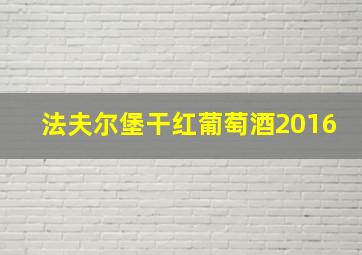 法夫尔堡干红葡萄酒2016