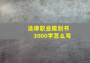 法律职业规划书3000字怎么写