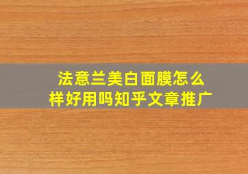 法意兰美白面膜怎么样好用吗知乎文章推广