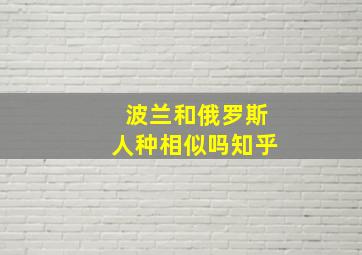 波兰和俄罗斯人种相似吗知乎