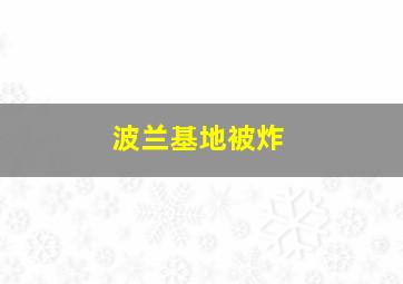 波兰基地被炸