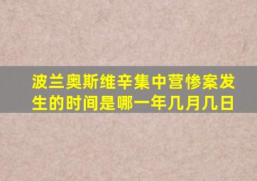 波兰奥斯维辛集中营惨案发生的时间是哪一年几月几日