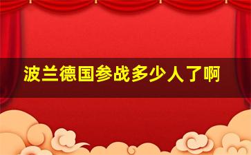 波兰德国参战多少人了啊