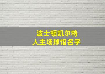 波士顿凯尔特人主场球馆名字