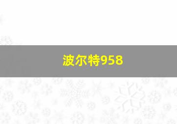 波尔特958