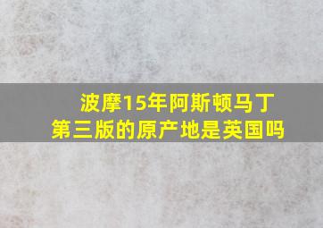 波摩15年阿斯顿马丁第三版的原产地是英国吗