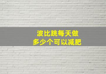 波比跳每天做多少个可以减肥