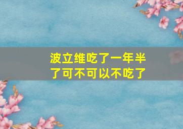 波立维吃了一年半了可不可以不吃了