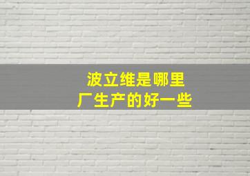 波立维是哪里厂生产的好一些