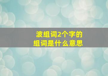 波组词2个字的组词是什么意思