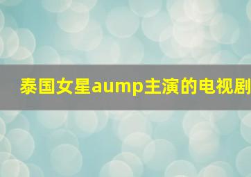 泰国女星aump主演的电视剧