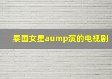 泰国女星aump演的电视剧