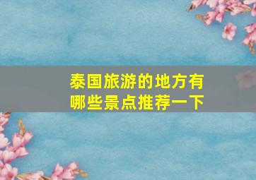 泰国旅游的地方有哪些景点推荐一下