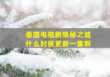 泰国电视剧隐秘之城什么时候更新一集啊